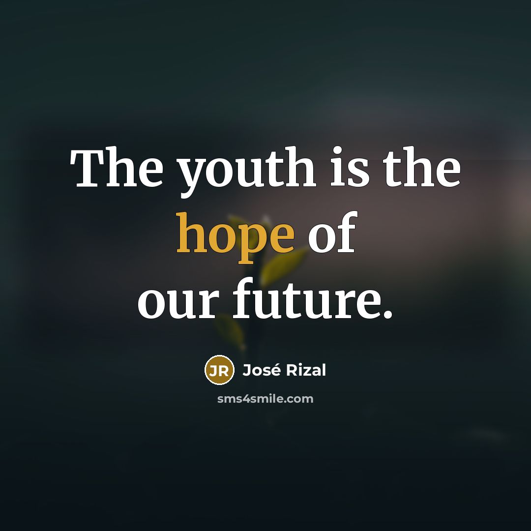 “The youth is the hope of our future.…” quote by Jose Rizal