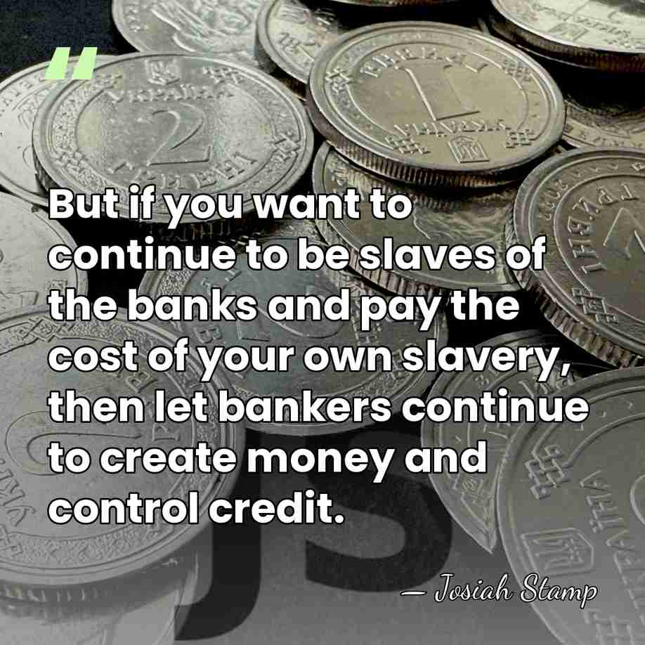 But if you want to continue to be slaves of the banks&hellip; - Josiah Stamp