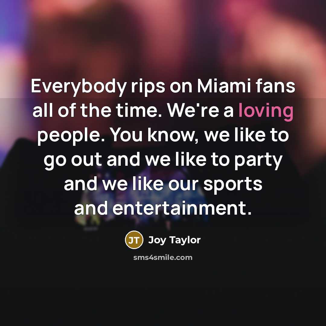 “Everybody rips on Miami fans all of the time. We're…” quote by Joy Taylor