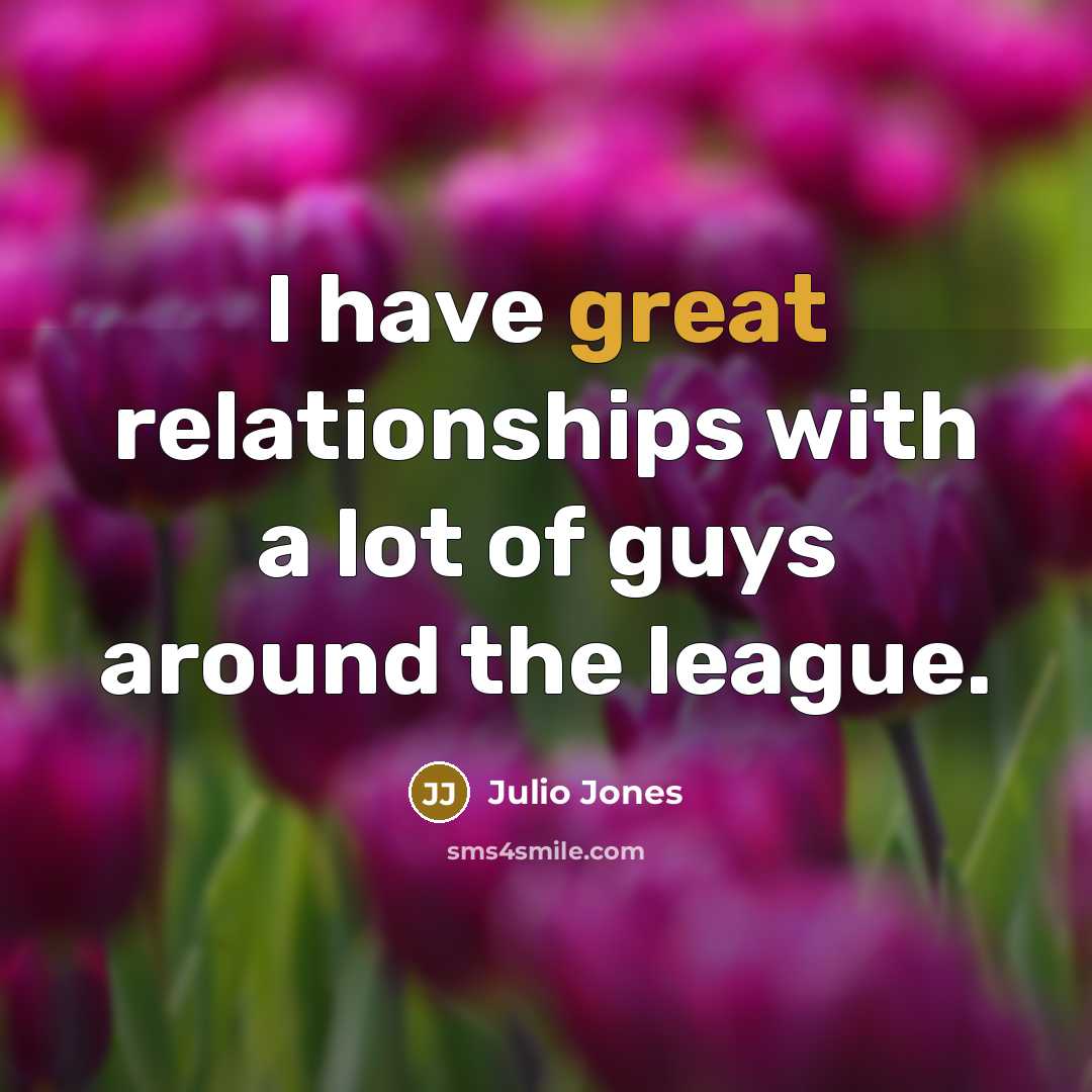 “I have great relationships with a lot of guys around…” quote by Julio Jones