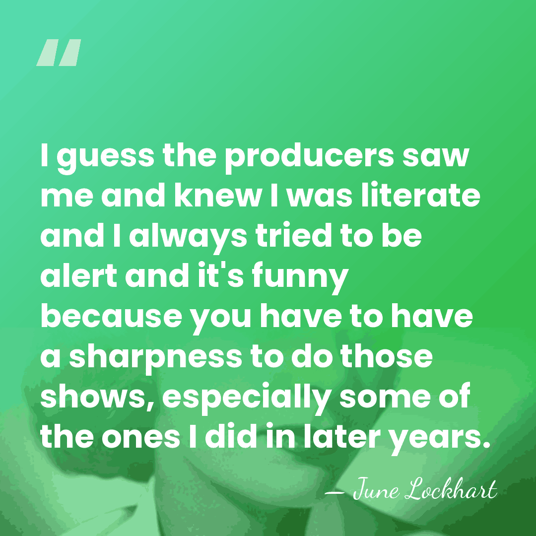 I guess the producers saw me and knew I was literate and&hellip; - June Lockhart