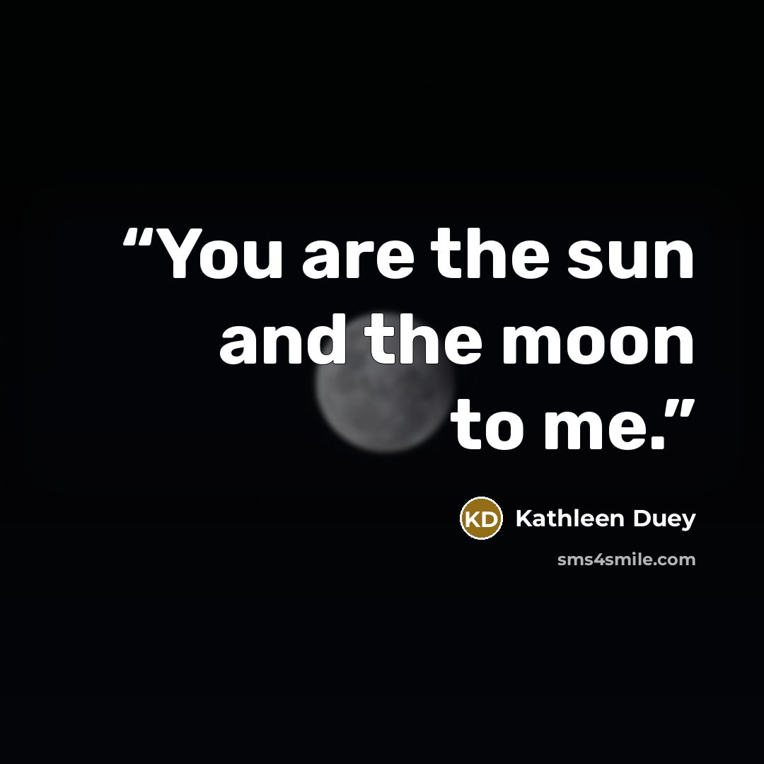 “You are the sun and the moon to me.” quote by Kathleen Duey
