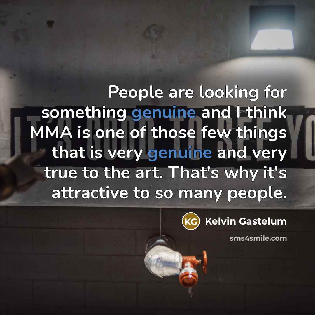 “People are looking for something genuine and I think MMA…” quote by Kelvin Gastelum