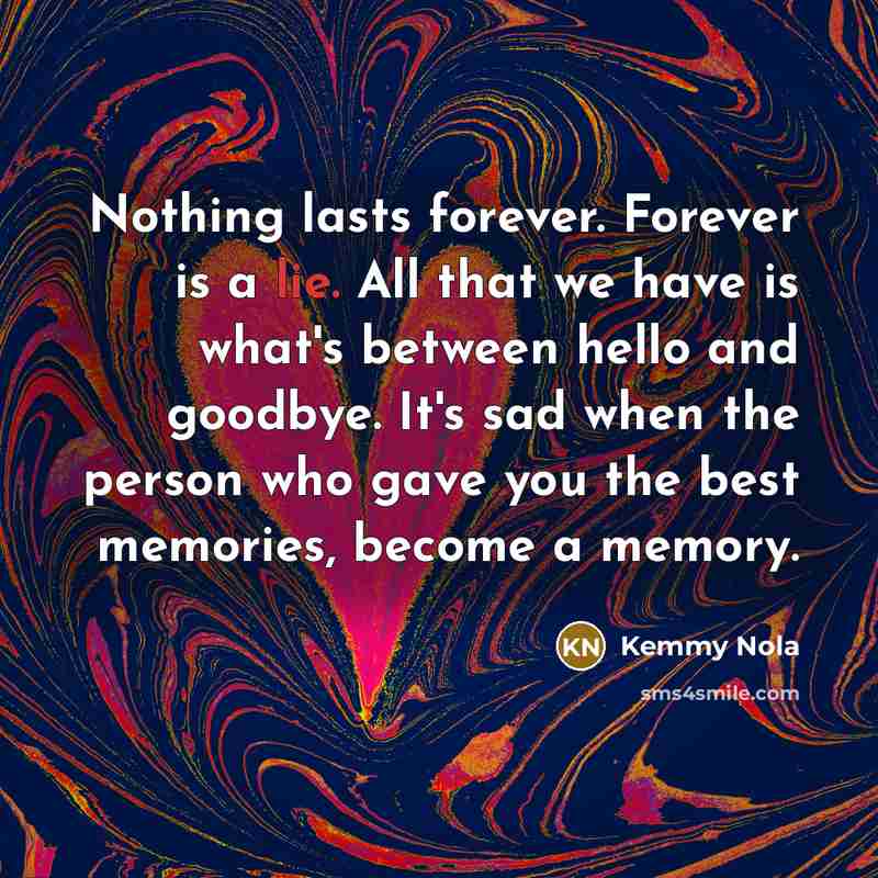 “Nothing lasts forever. Forever is a lie. All that we…” quote by Kemmy Nola