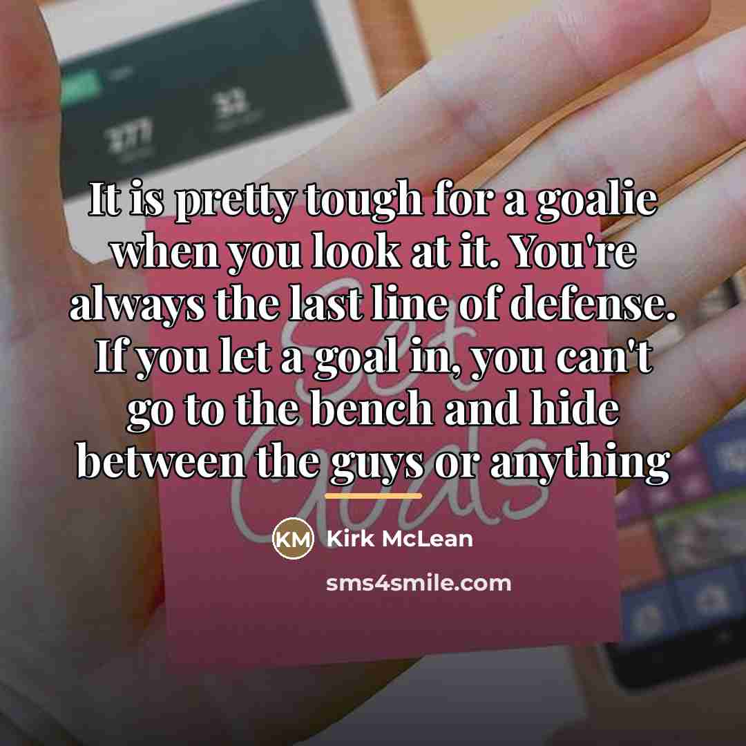 “It is pretty tough for a goalie when you look…” quote by Kirk McLean