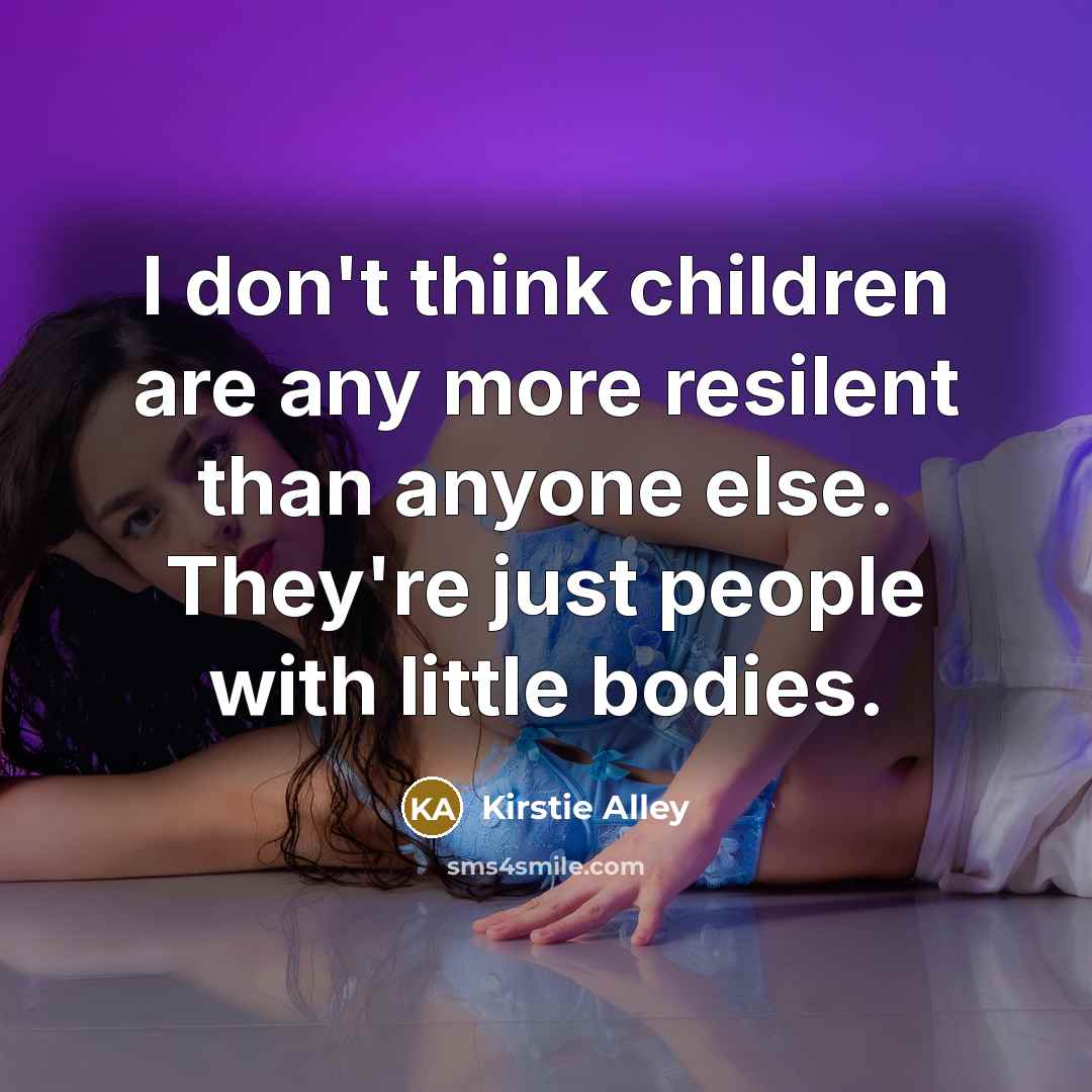 “I don't think children are any more resilent than anyone…” quote by Kirstie Alley
