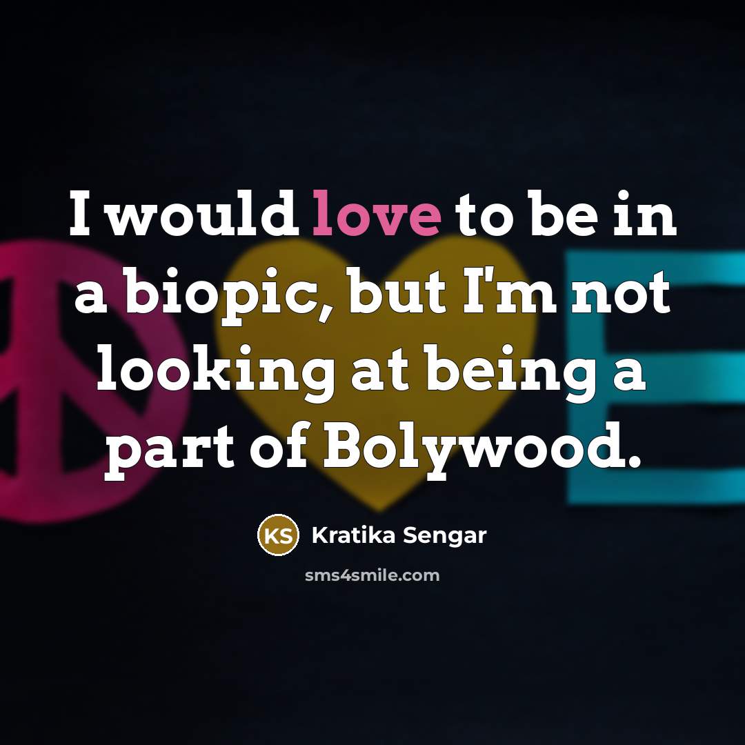 “I would love to be in a biopic, but I'm…” quote by Kratika Sengar