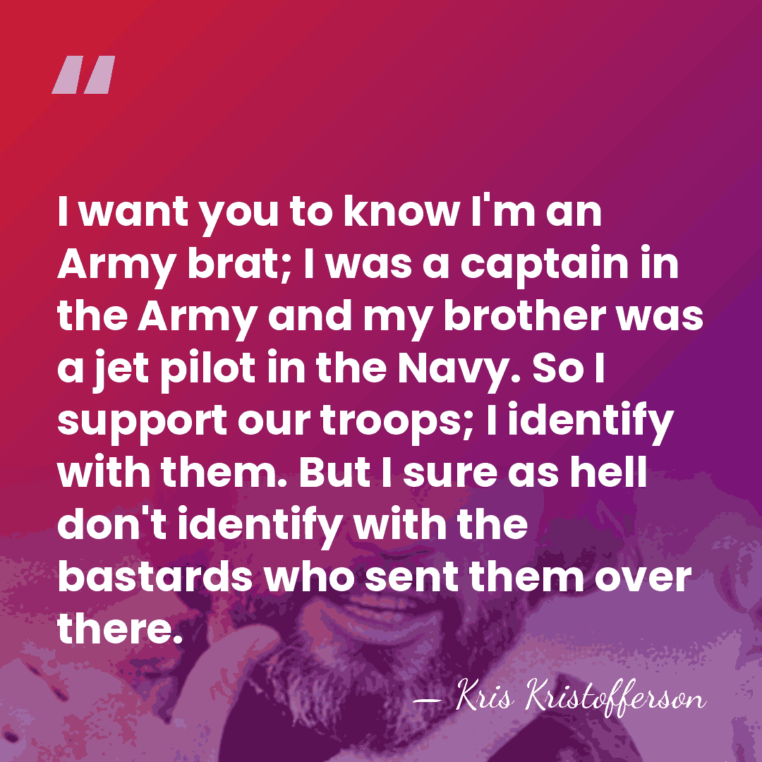 I want you to know I'm an Army brat; I was a&hellip; - Kris Kristofferson