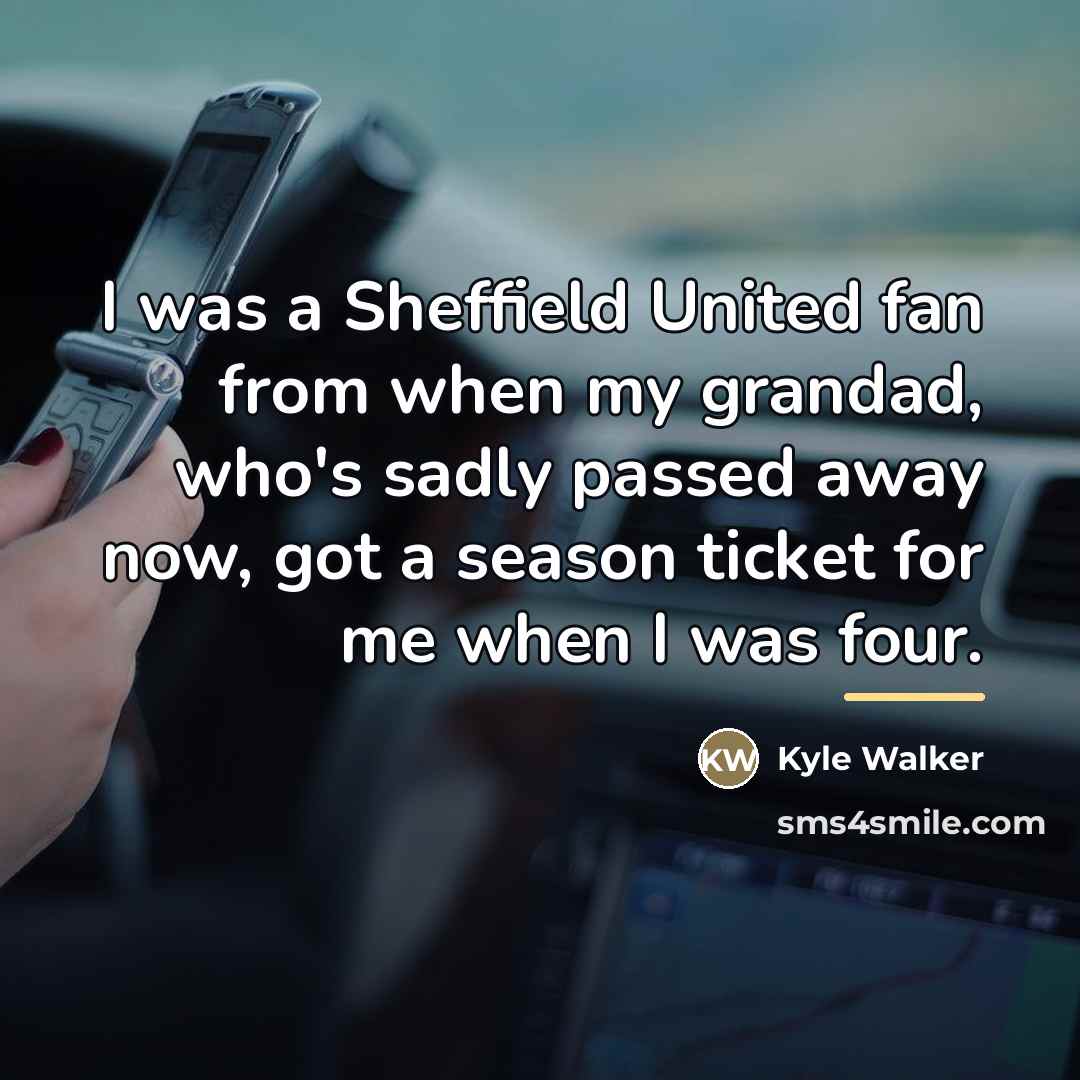 “I was a Sheffield United fan from when my grandad,…” quote by Kyle Walker