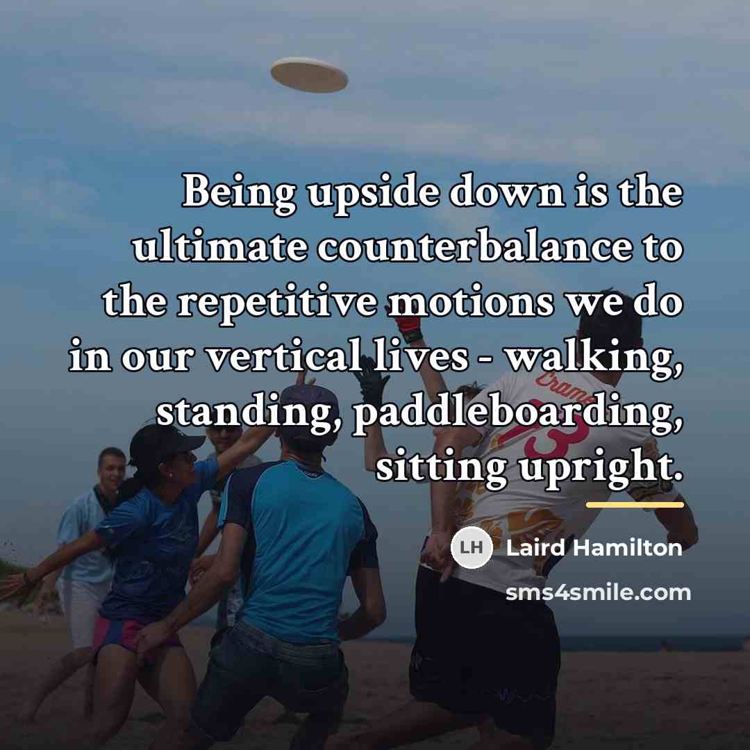 “Being upside down is the ultimate counterbalance to the repetitive…” quote by Laird Hamilton