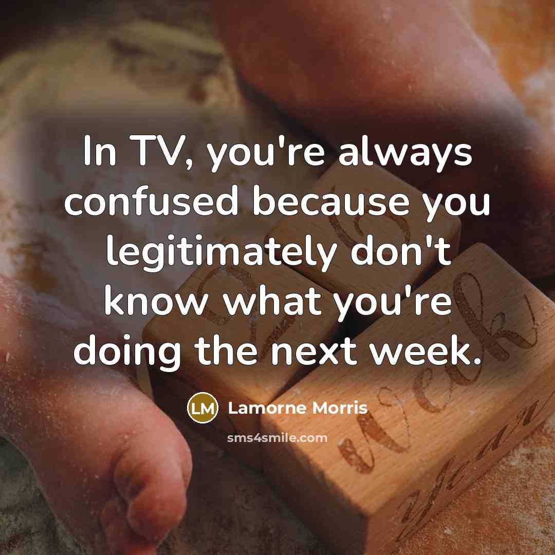 “In TV, you're always confused because you legitimately don't know…” quote by Lamorne Morris