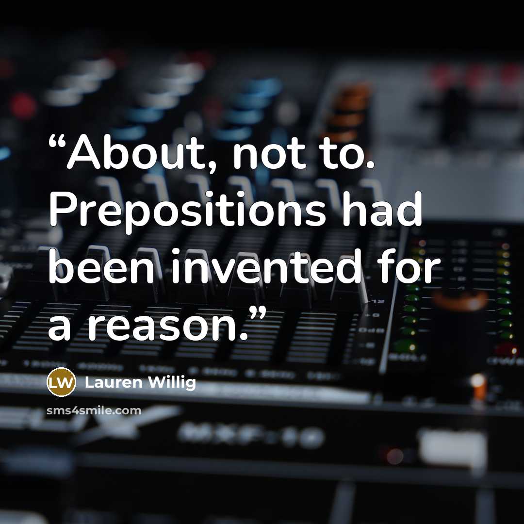 “About, not to. Prepositions had been invented for a reason.” quote by Lauren Willig