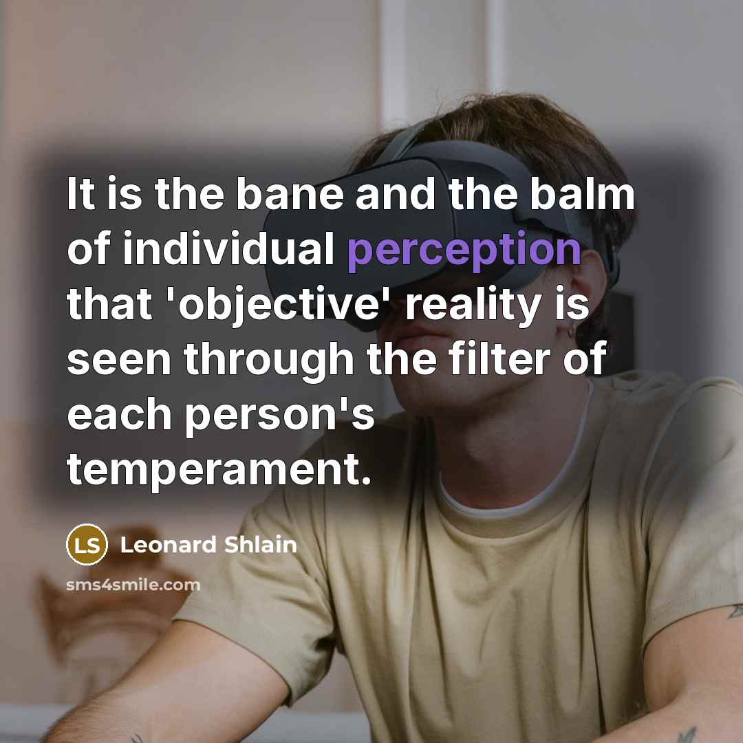 “It is the bane and the balm of individual perception…” quote by Leonard Shlain