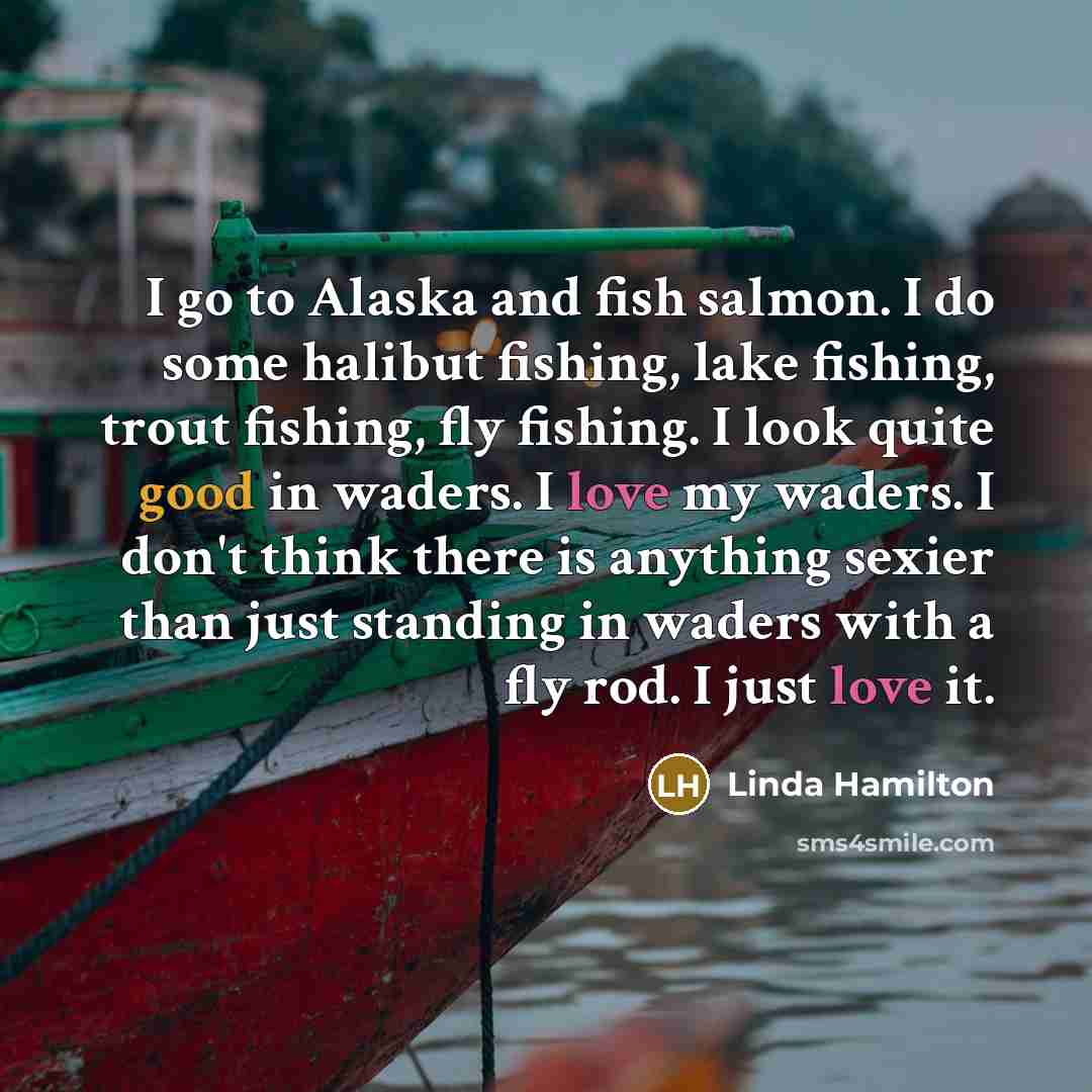 “I go to Alaska and fish salmon. I do some…” quote by Linda Hamilton