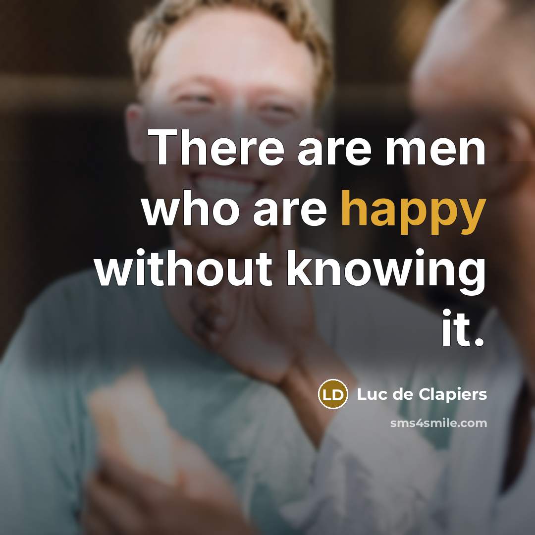 “There are men who are happy without knowing it.…” quote by Luc de Clapiers