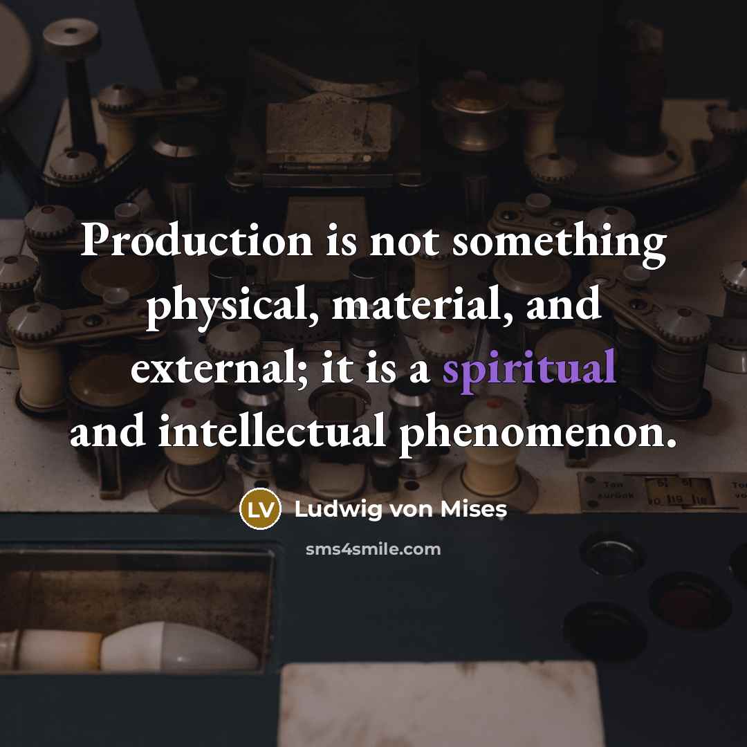 “Production is not something physical, material, and external; it is…” quote by Ludwig von Mises