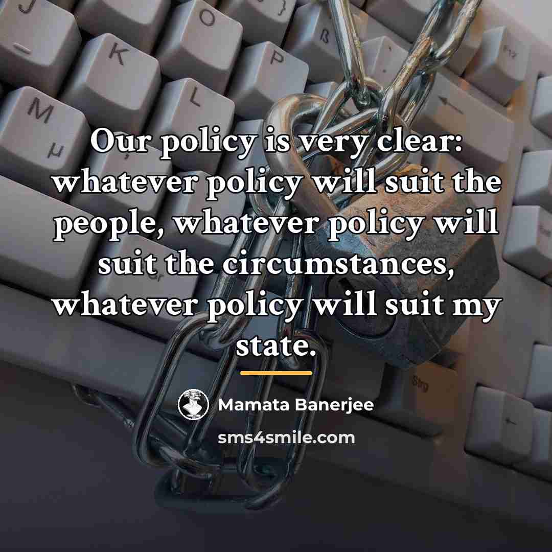 “Our policy is very clear: whatever policy will suit the…” quote by Mamata Banerjee