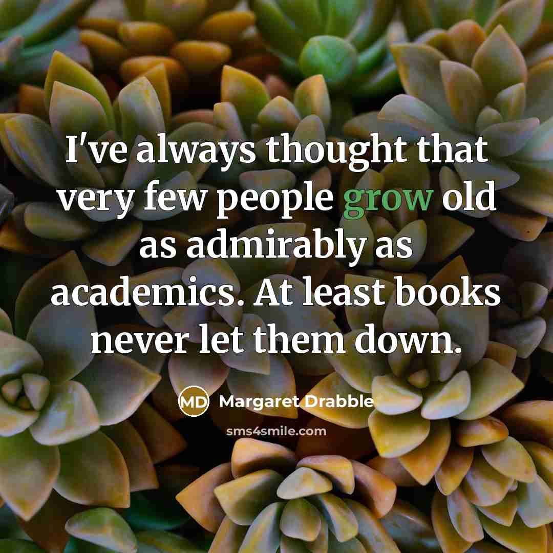 “I've always thought that very few people grow old as…” quote by Margaret Drabble