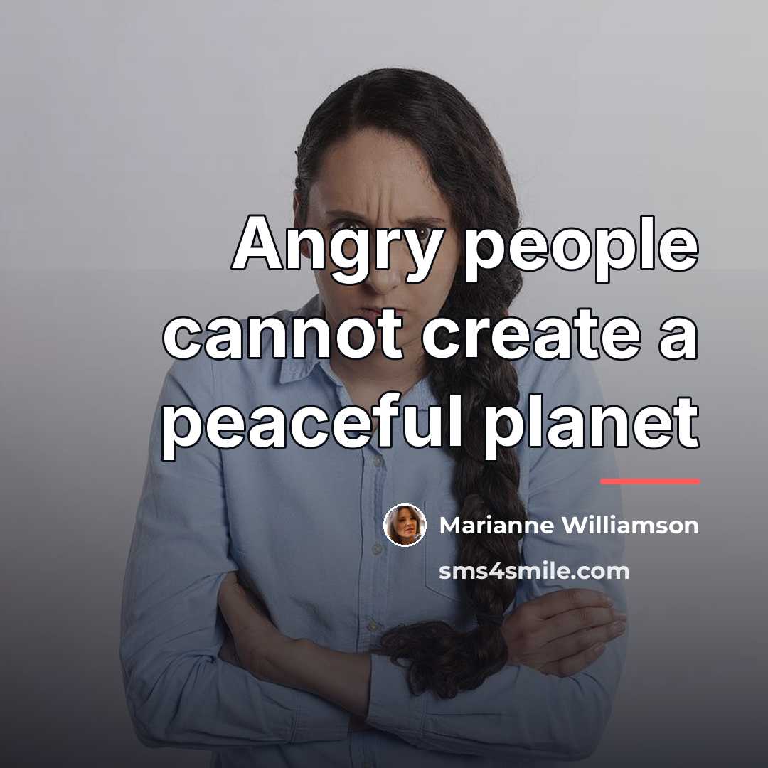 “Angry people cannot create a peaceful planet…” quote by Marianne Williamson