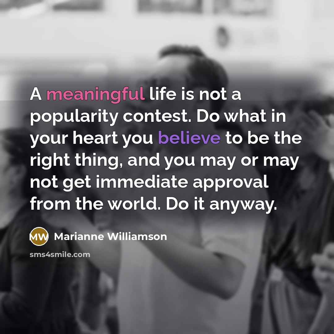 “A meaningful life is not a popularity contest. Do what…” quote by Marianne Williamson