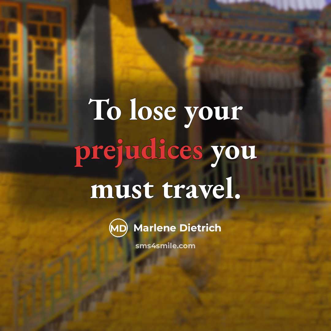 “To lose your prejudices you must travel.” quote by Marlene Dietrich