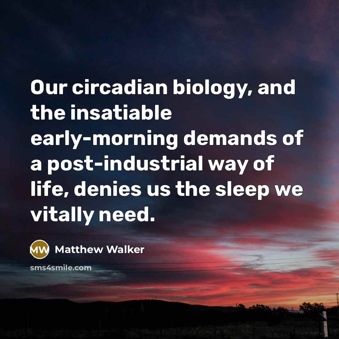“Our circadian biology, and the insatiable early-morning demands of a…” quote by Matthew Walker