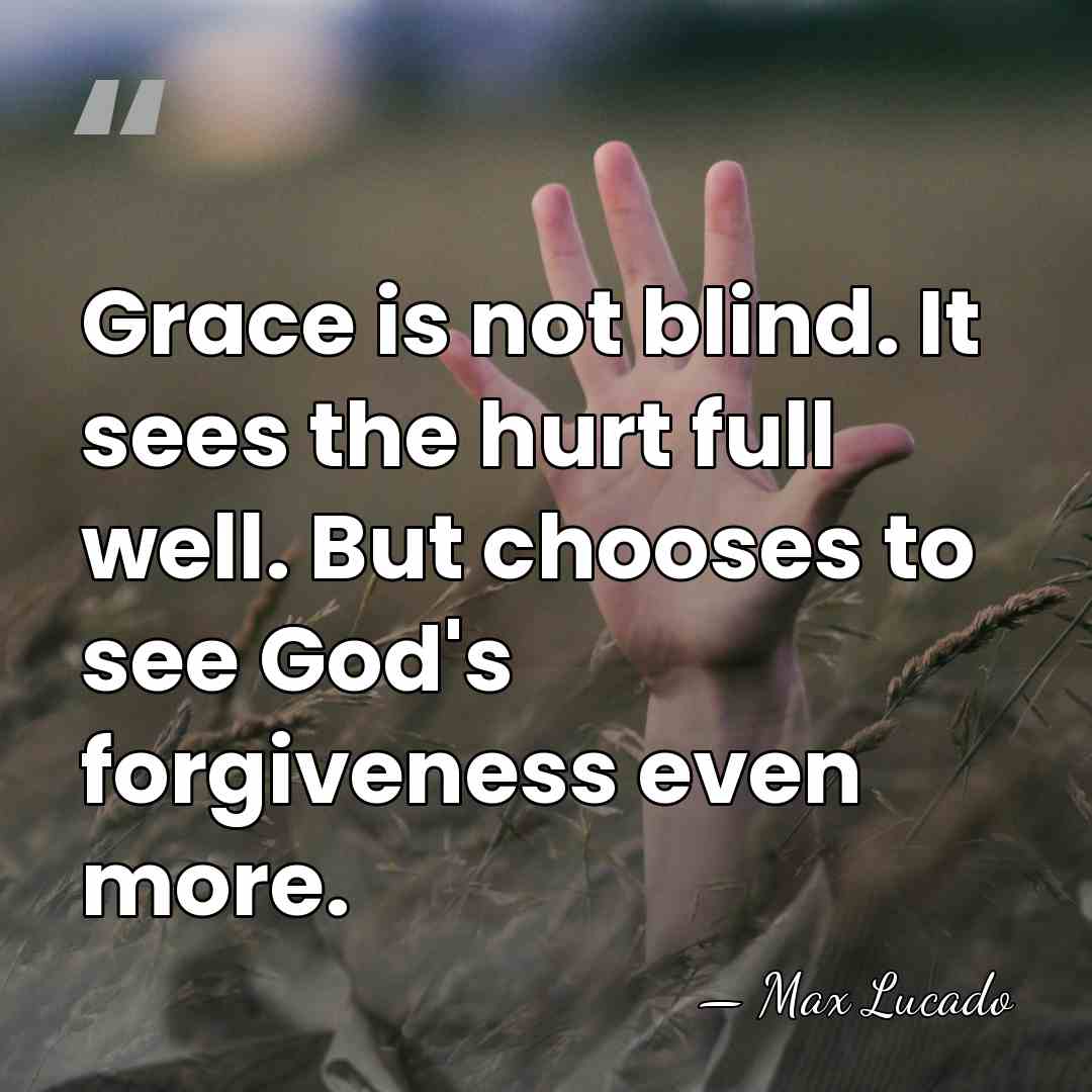Grace is not blind. It sees the hurt full well. But chooses&hellip; - Max Lucado