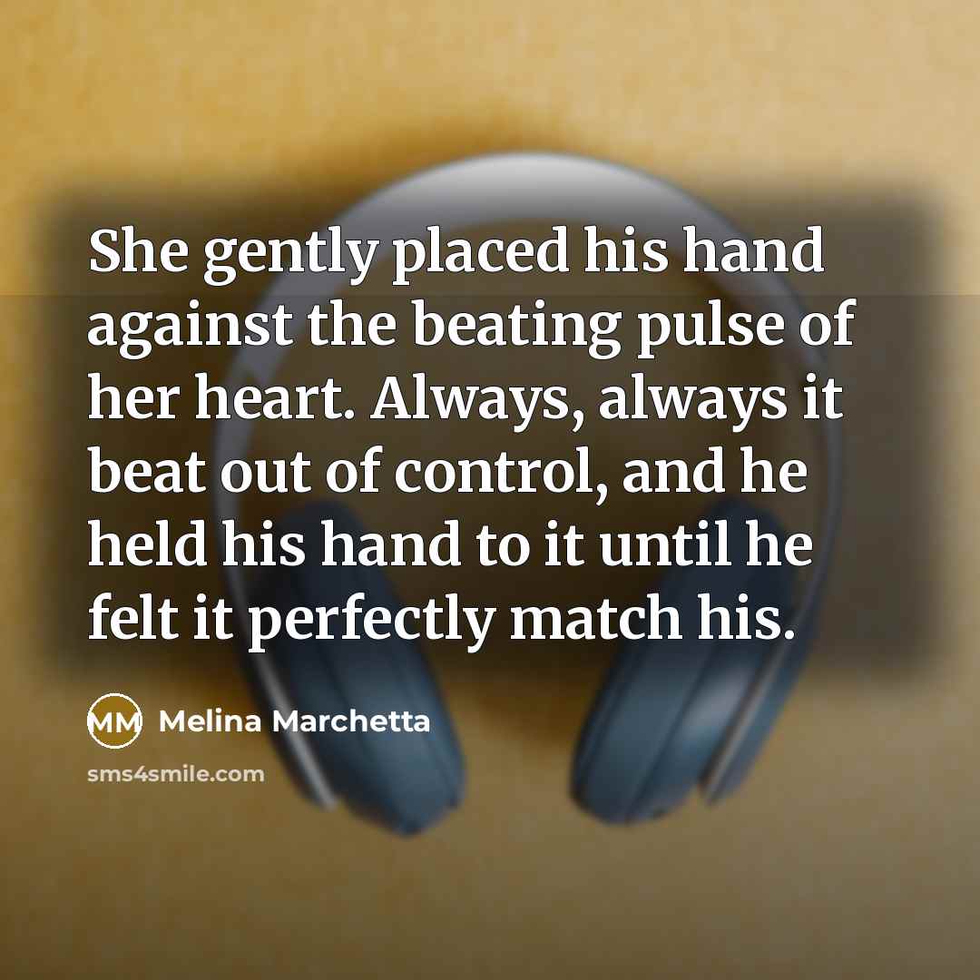“She gently placed his hand against the beating pulse of…” quote by Melina Marchetta