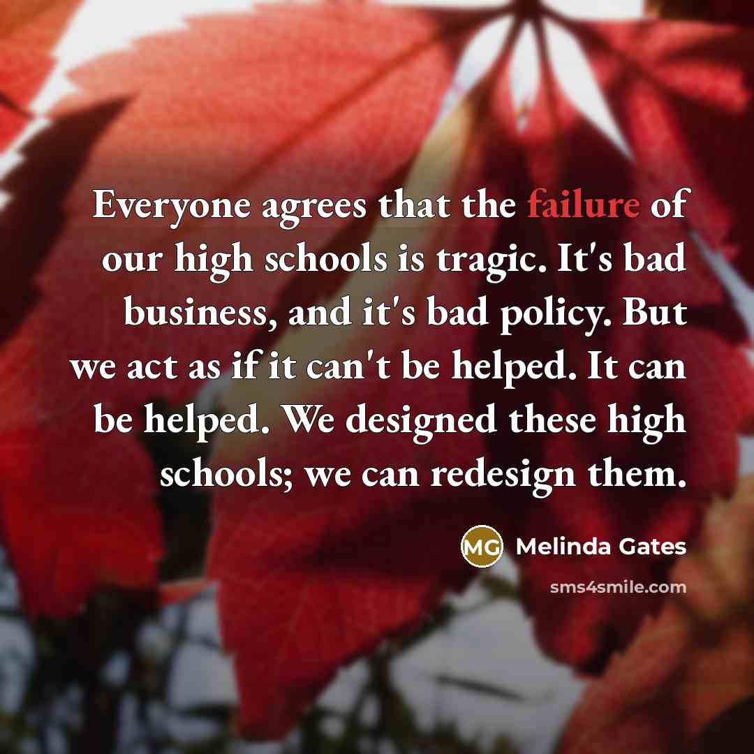 “Everyone agrees that the failure of our high schools is…” quote by Melinda Gates