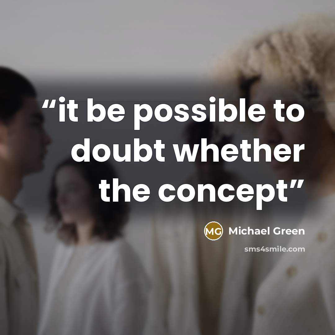 “it be possible to doubt whether the concept” quote by Michael Green