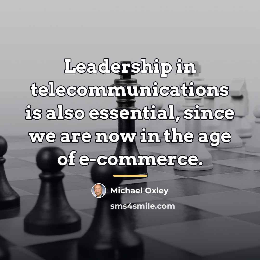 “Leadership in telecommunications is also essential, since we are now…” quote by Michael Oxley