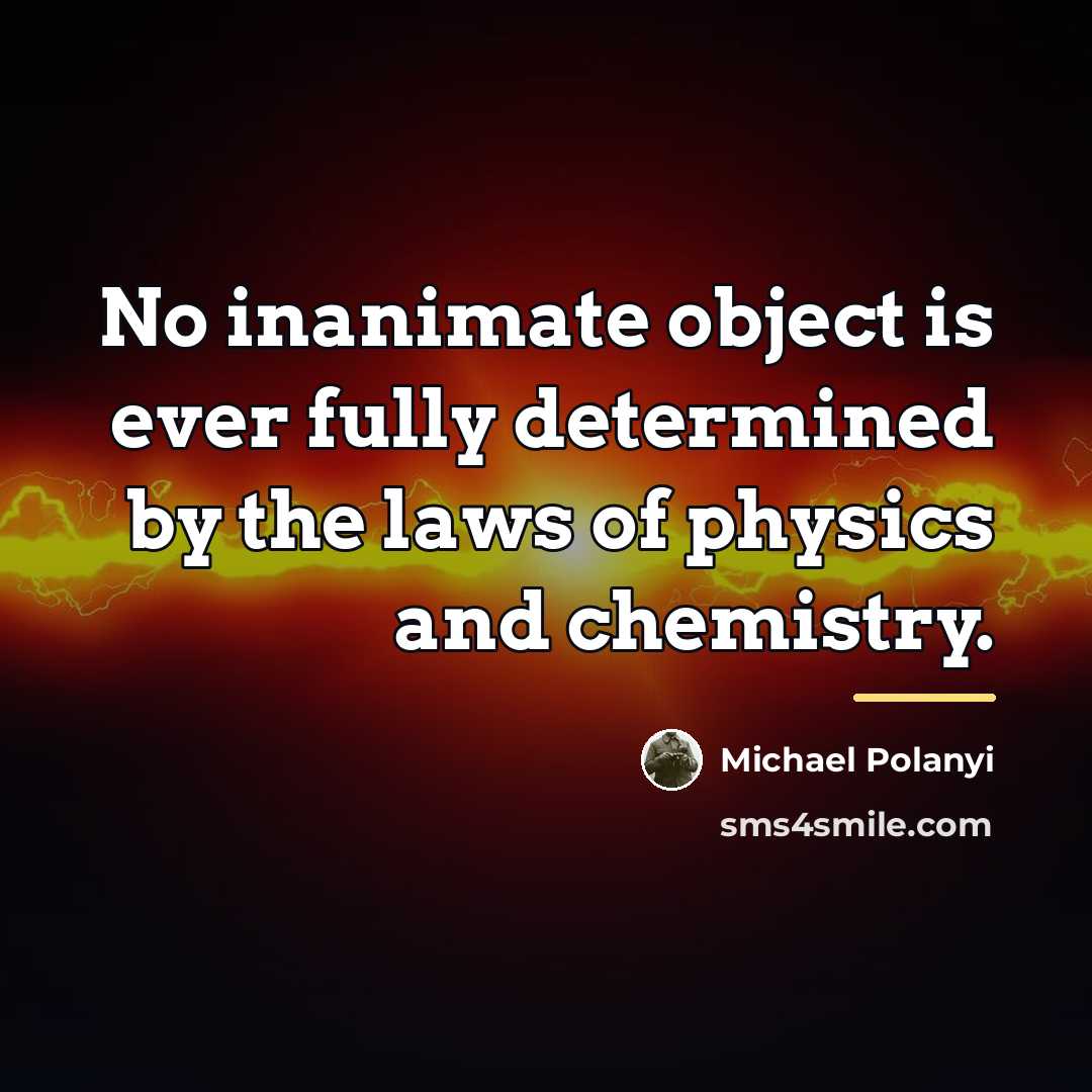 “No inanimate object is ever fully determined by the laws…” quote by Michael Polanyi