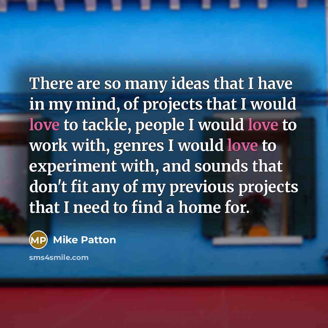 “There are so many ideas that I have in my…” quote by Mike Patton