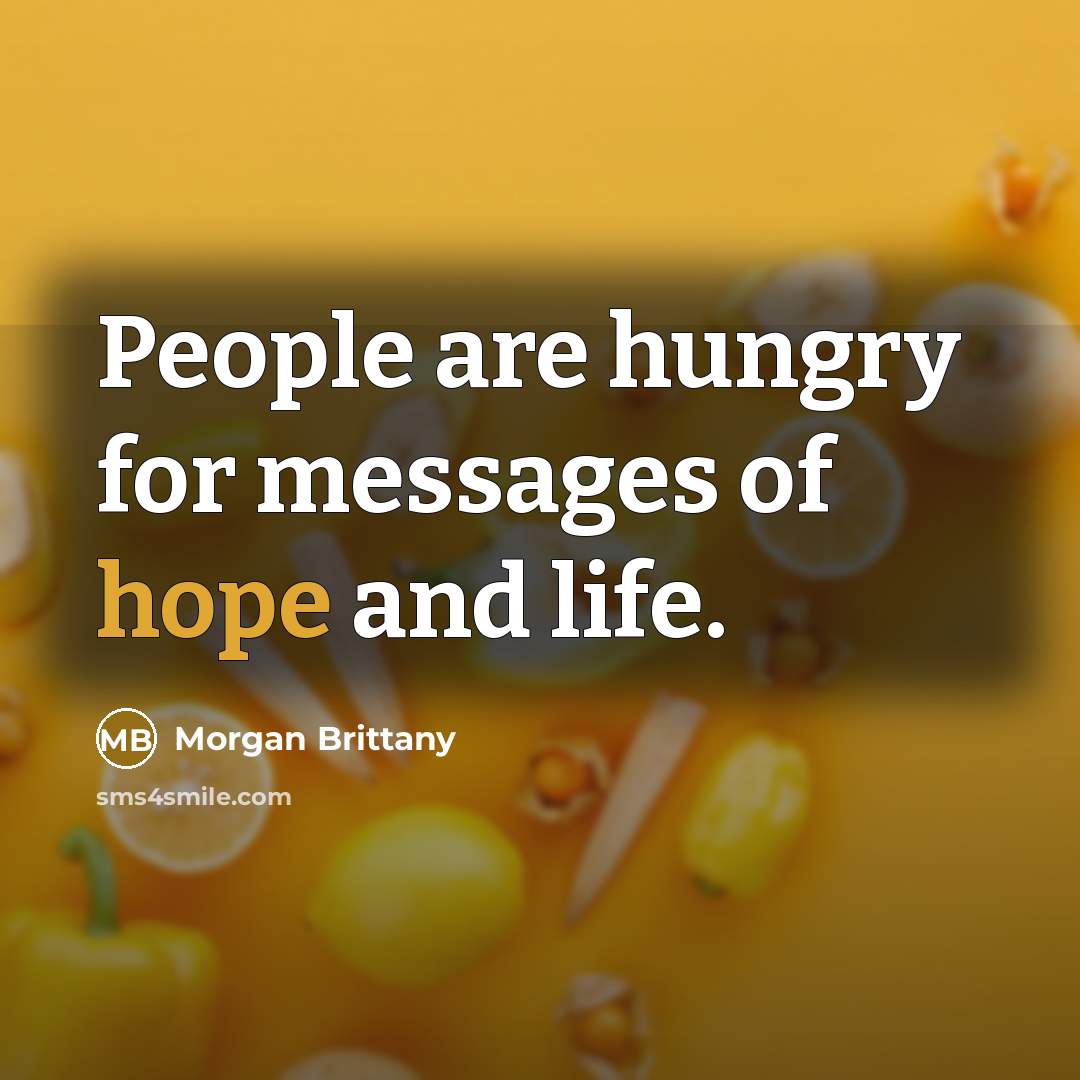 “People are hungry for messages of hope and life.” quote by Morgan Brittany