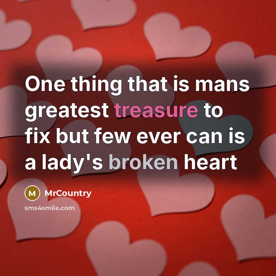 “One thing that is mans greatest treasure to fix but few ever can is a lady's broken heart” quote by MrCountry