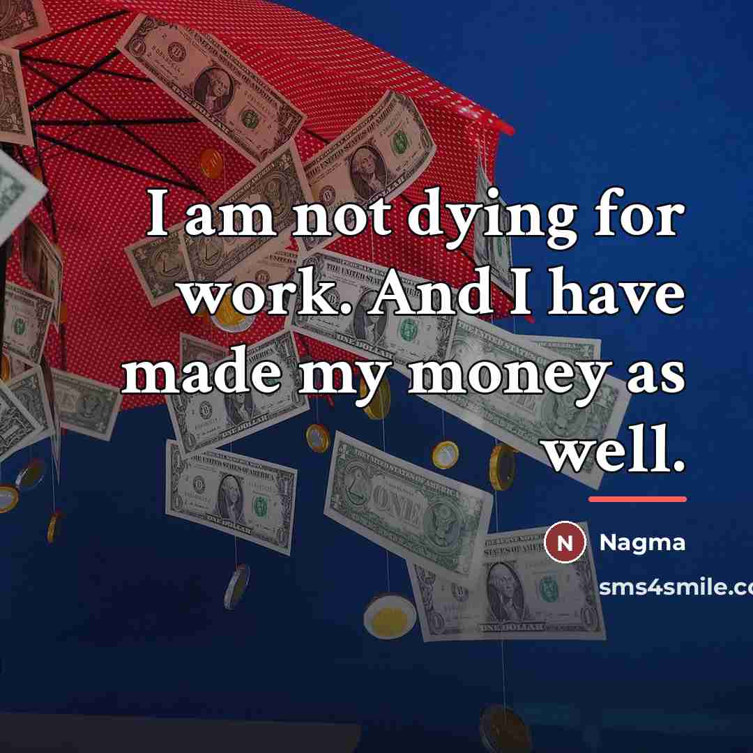 “I am not dying for work. And I have made…” quote by Nagma