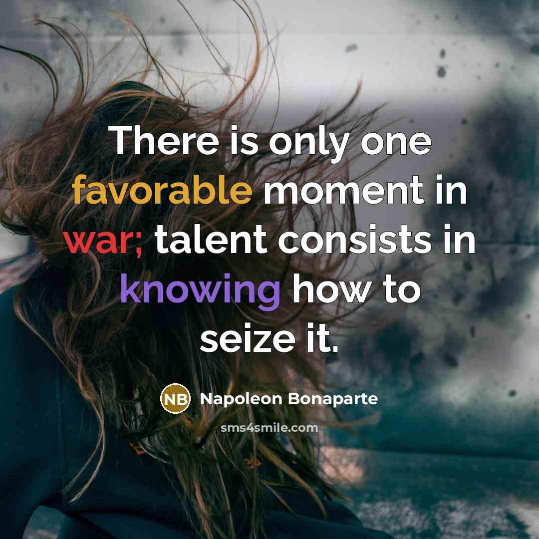“There is only one favorable moment in war; talent consists…” quote by Napoleon Bonaparte