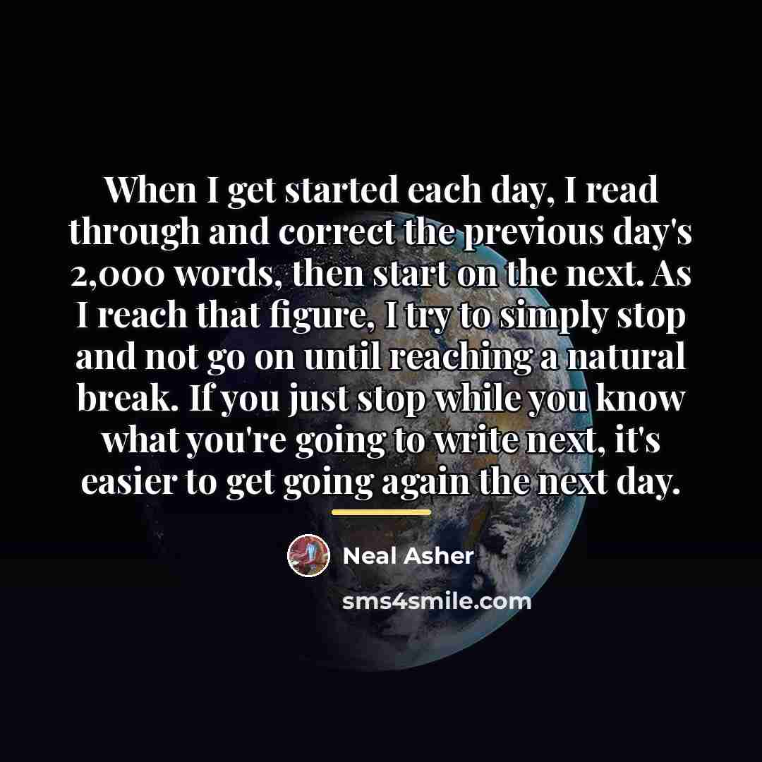 “When I get started each day, I read through and…” quote by Neal Asher