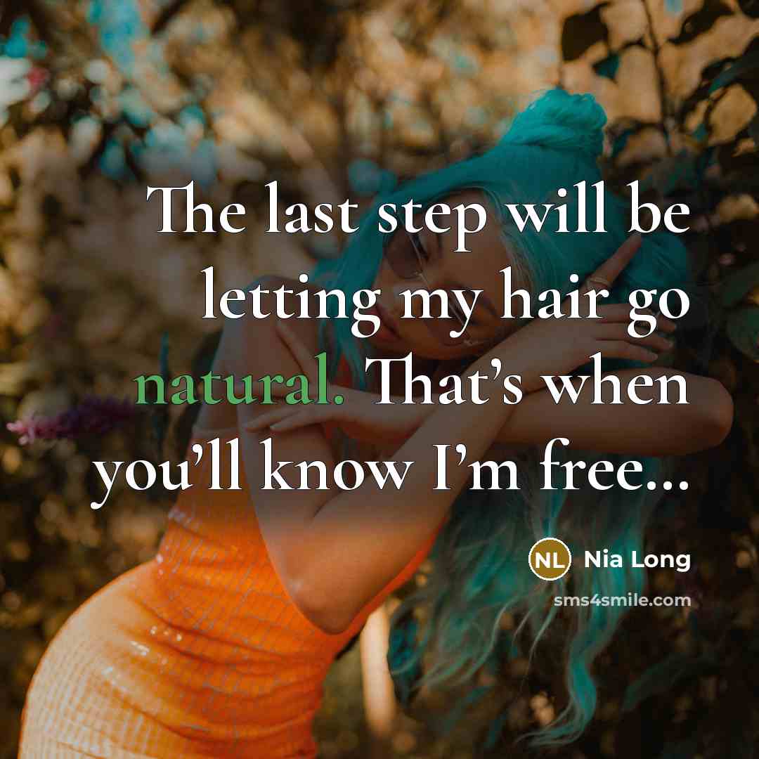 “The last step will be letting my hair go natural. That’s when you’ll know I’m free…” quote by Nia Long