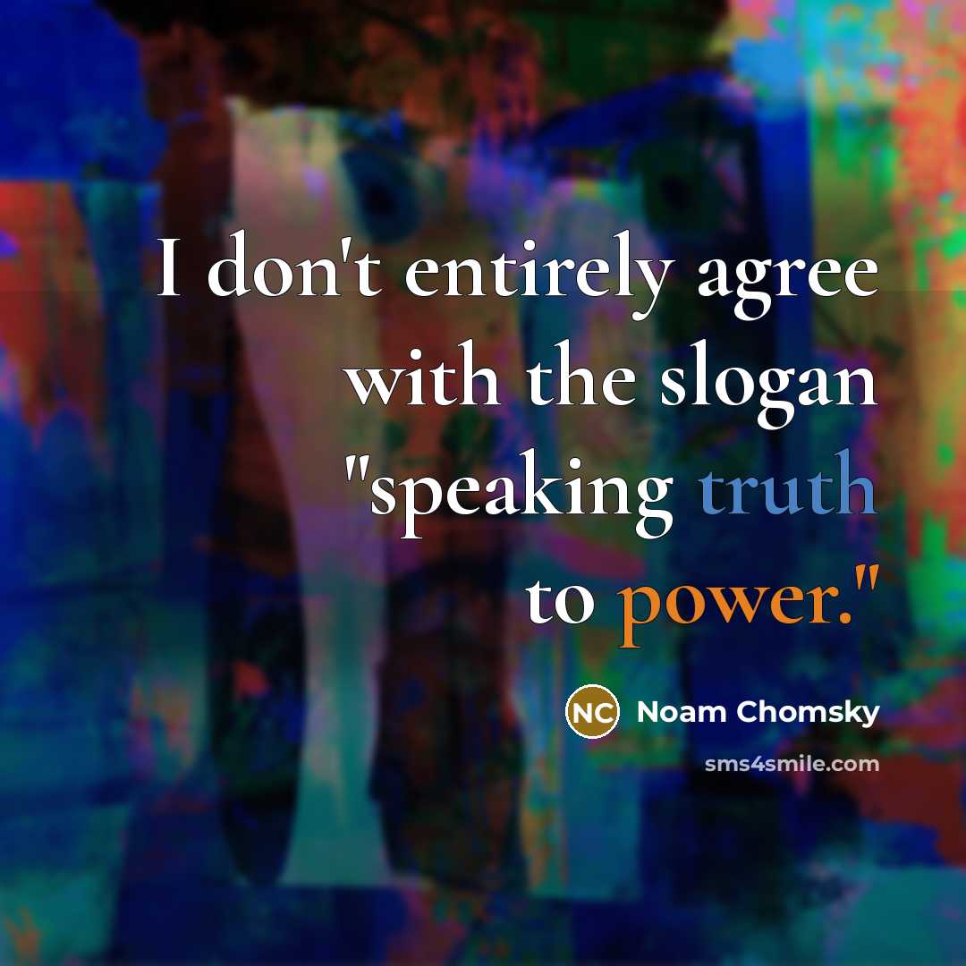 “I don't entirely agree with the slogan "speaking truth to…” quote by Noam Chomsky