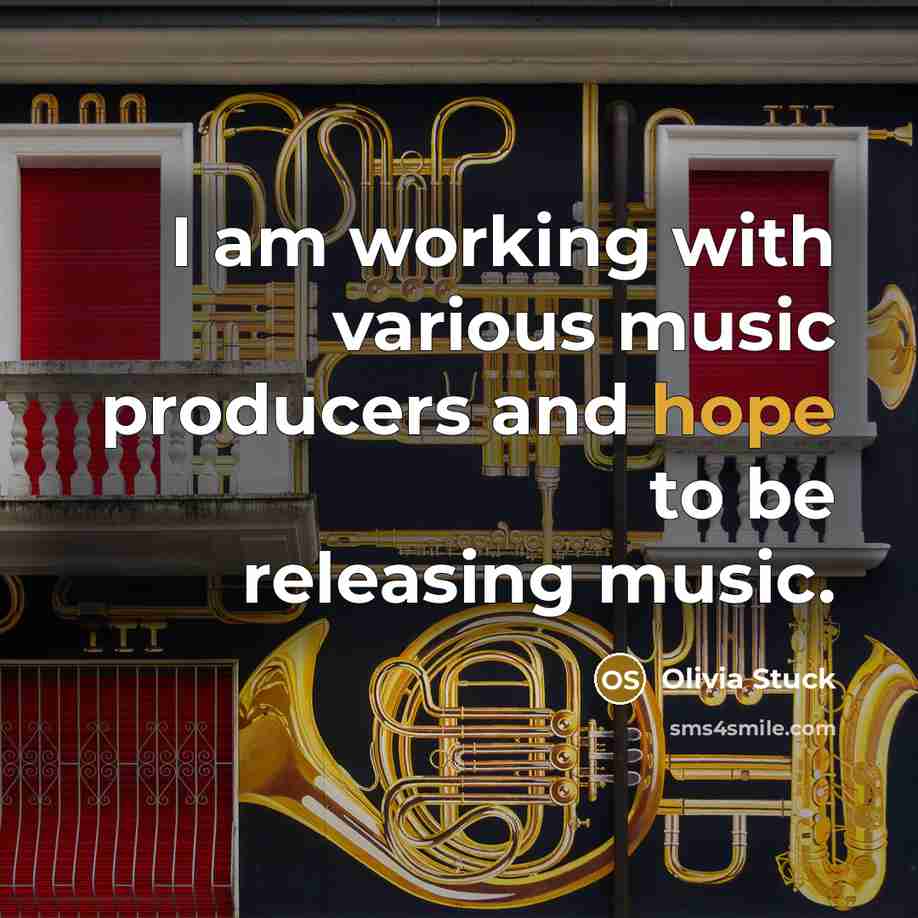 “I am working with various music producers and hope to…” quote by Olivia Stuck