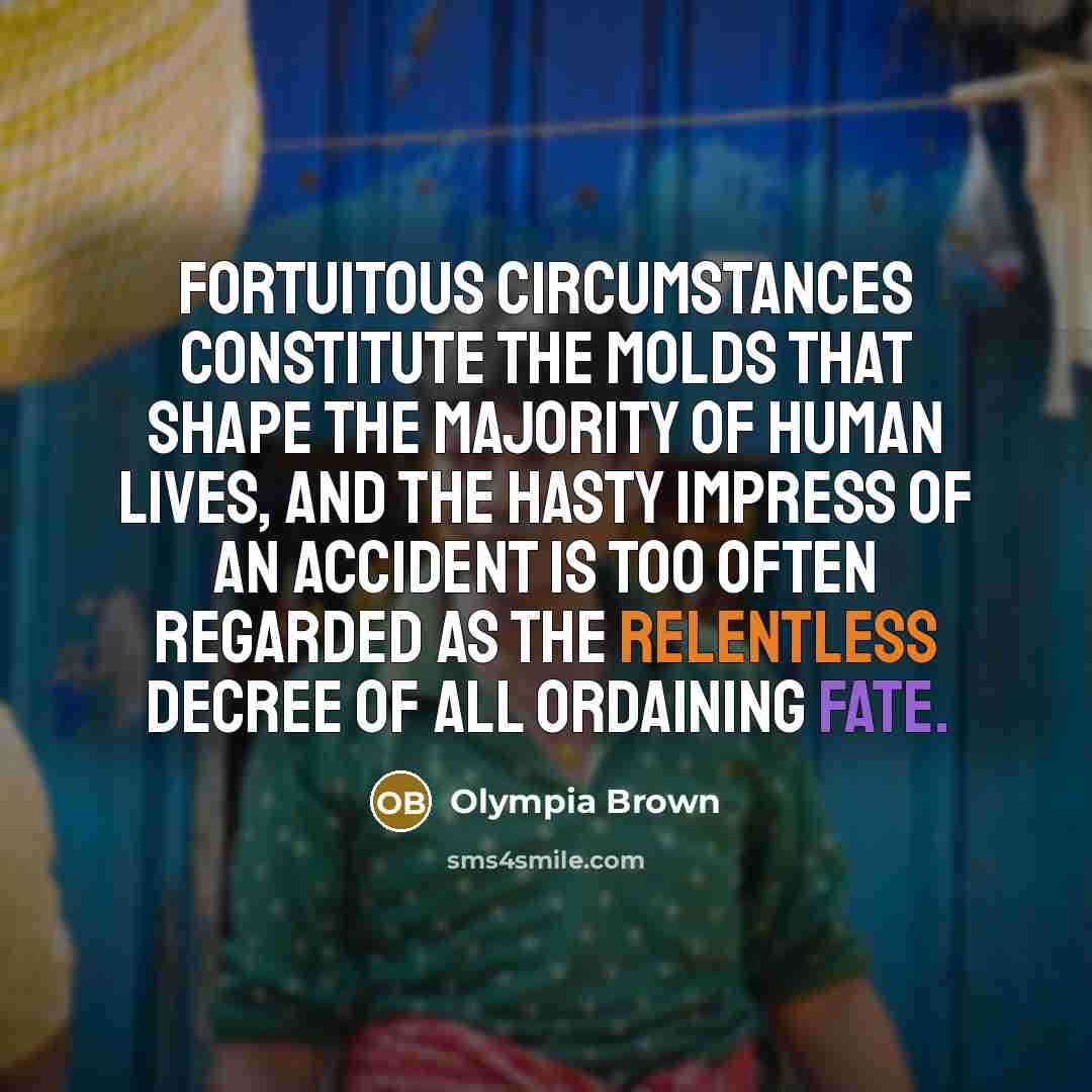“Fortuitous circumstances constitute the molds that shape the majority of…” quote by Olympia Brown