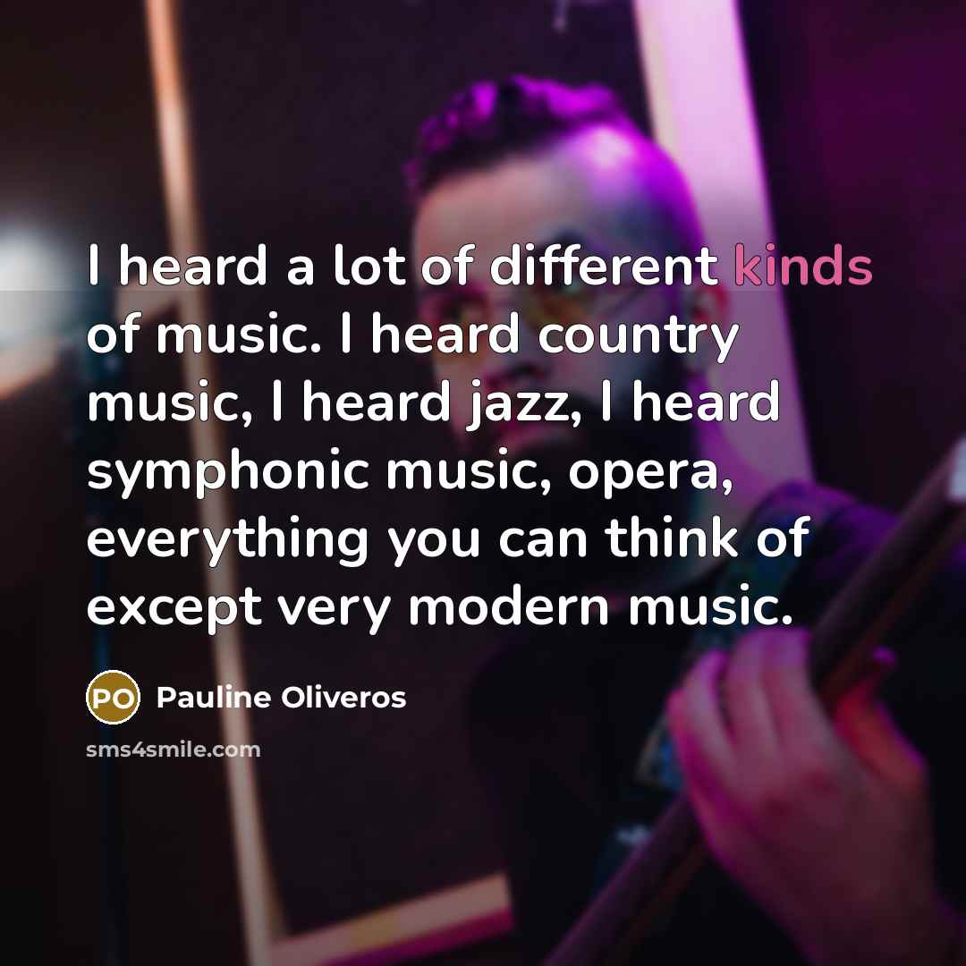 “I heard a lot of different kinds of music. I…” quote by Pauline Oliveros