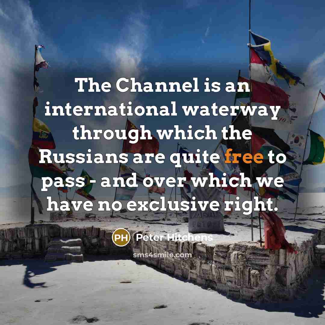 “The Channel is an international waterway through which the Russians…” quote by Peter Hitchens