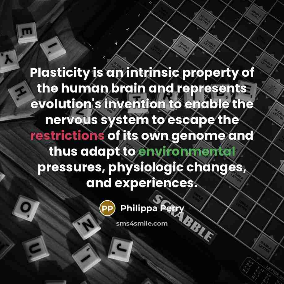 “Plasticity is an intrinsic property of the human brain and…” quote by Philippa Perry
