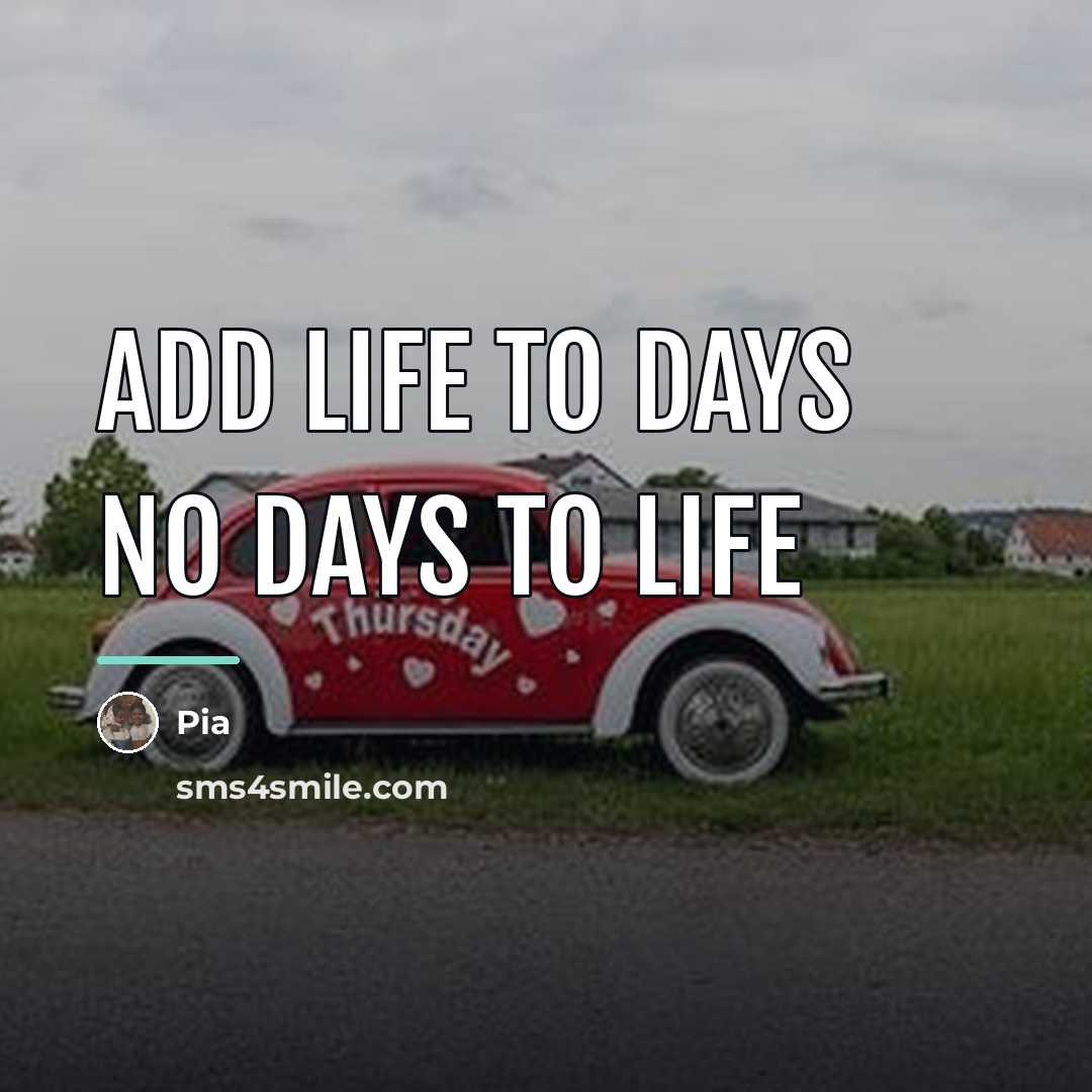 “Add life to days no days to life…” quote by Pia