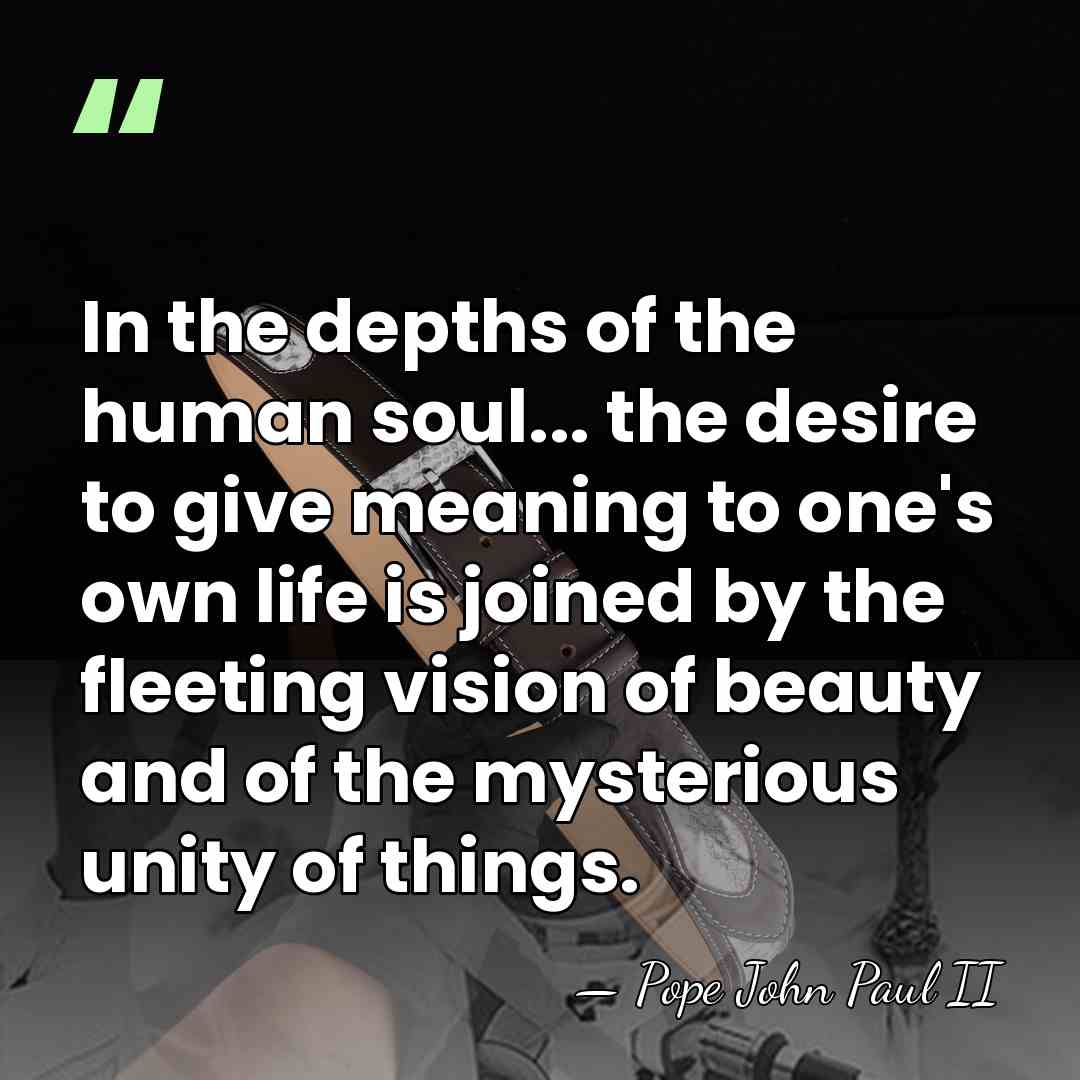 In the depths of the human soul... the desire to give meaning&hellip; - Pope John Paul II