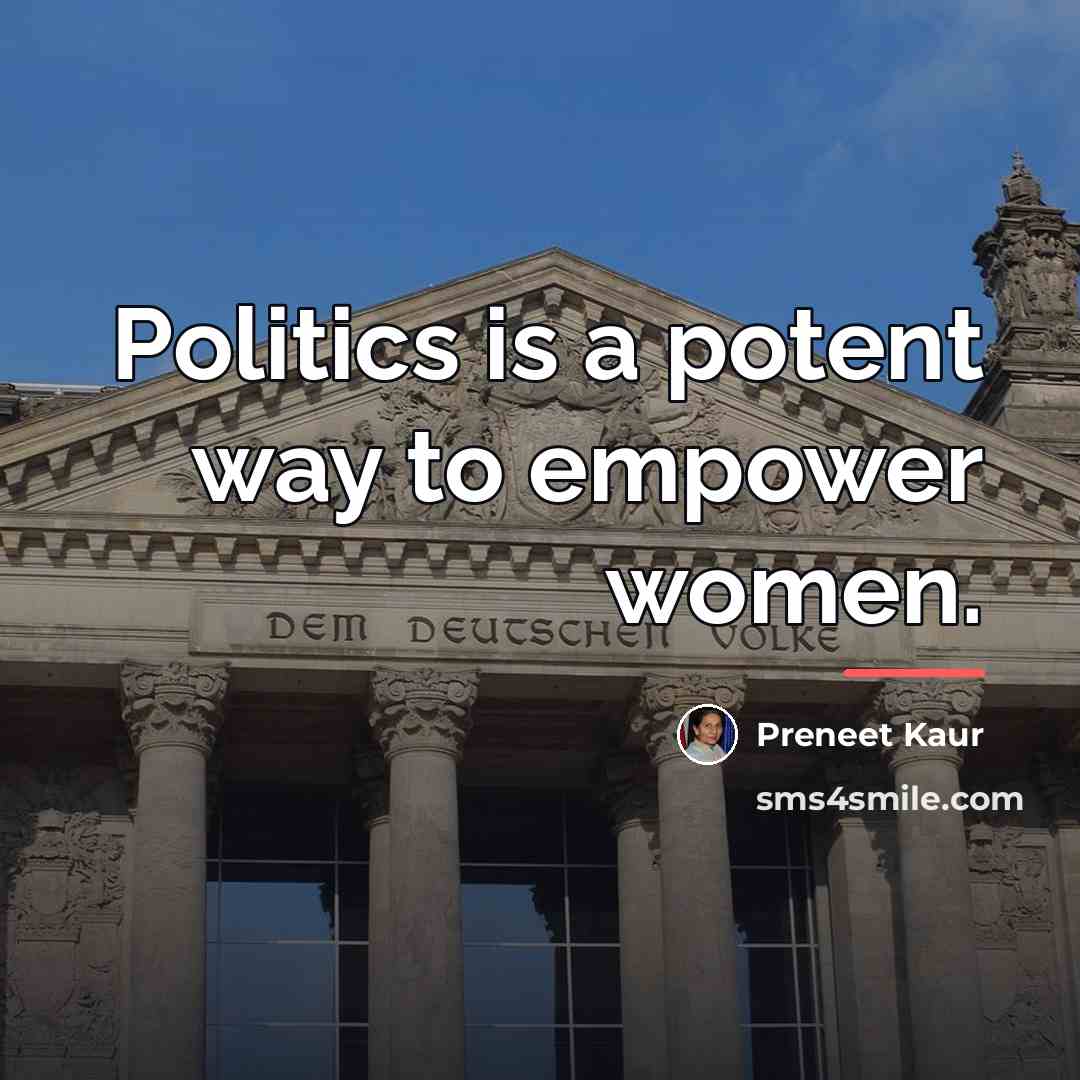 “Politics is a potent way to empower women.…” quote by Preneet Kaur