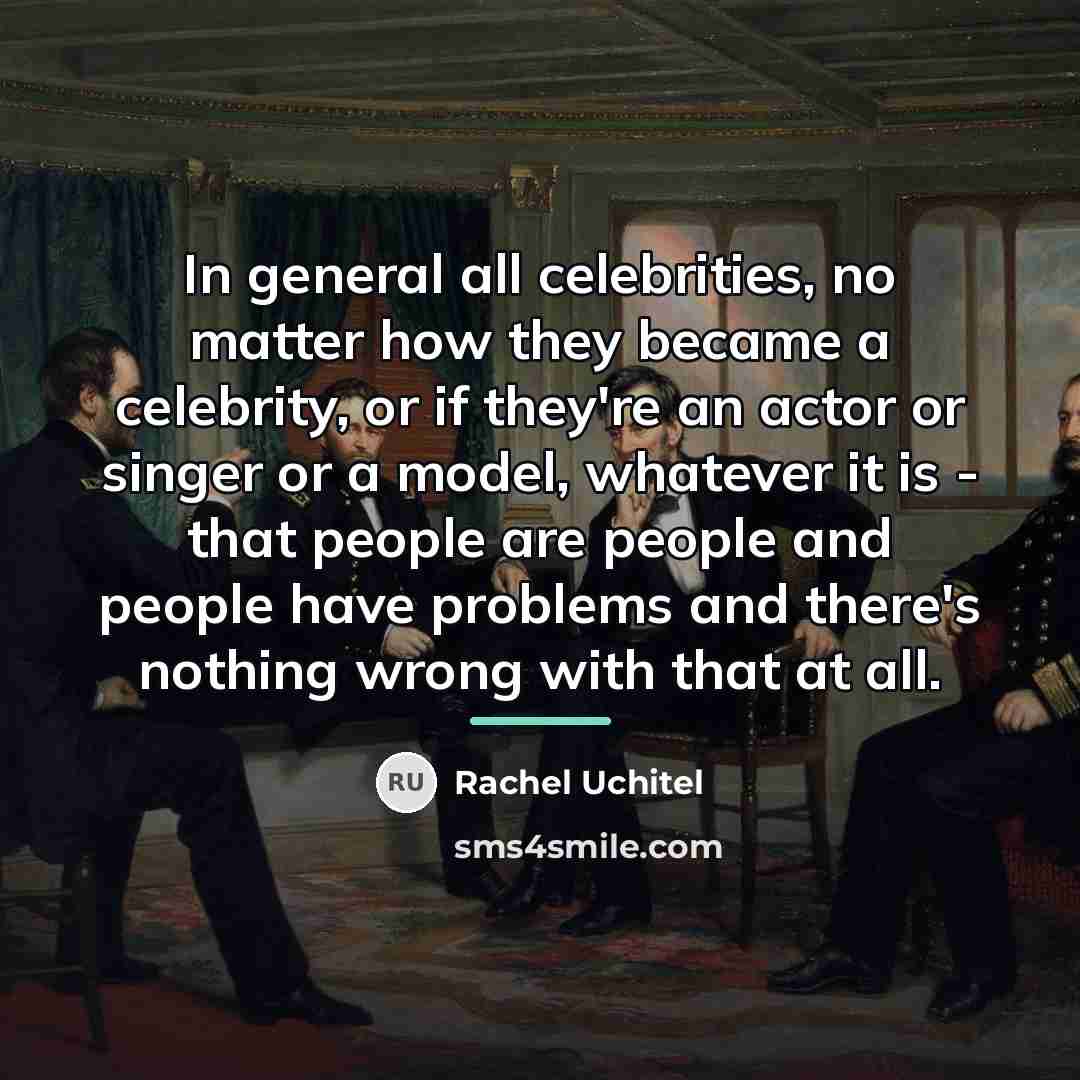 “In general all celebrities, no matter how they became a…” quote by Rachel Uchitel