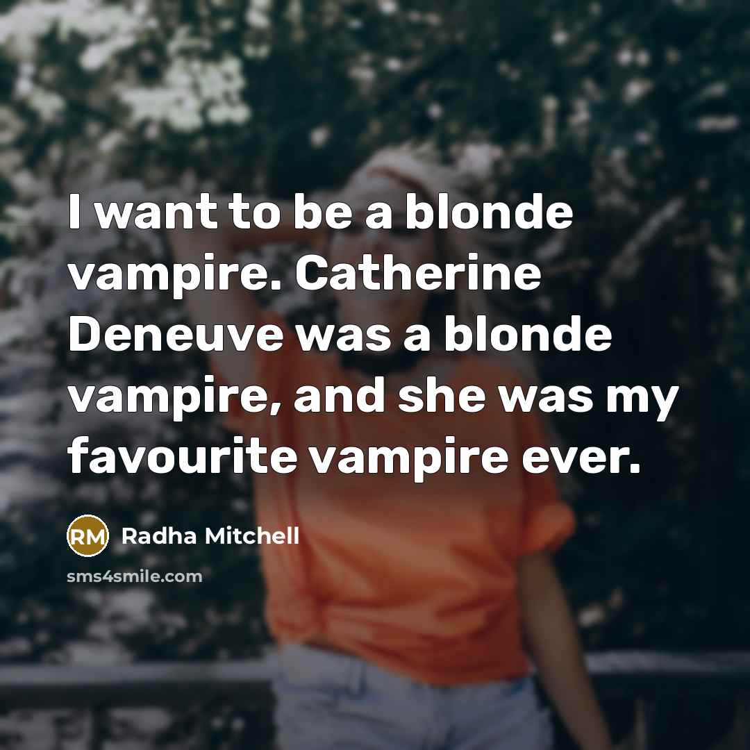 “I want to be a blonde vampire. Catherine Deneuve was…” quote by Radha Mitchell